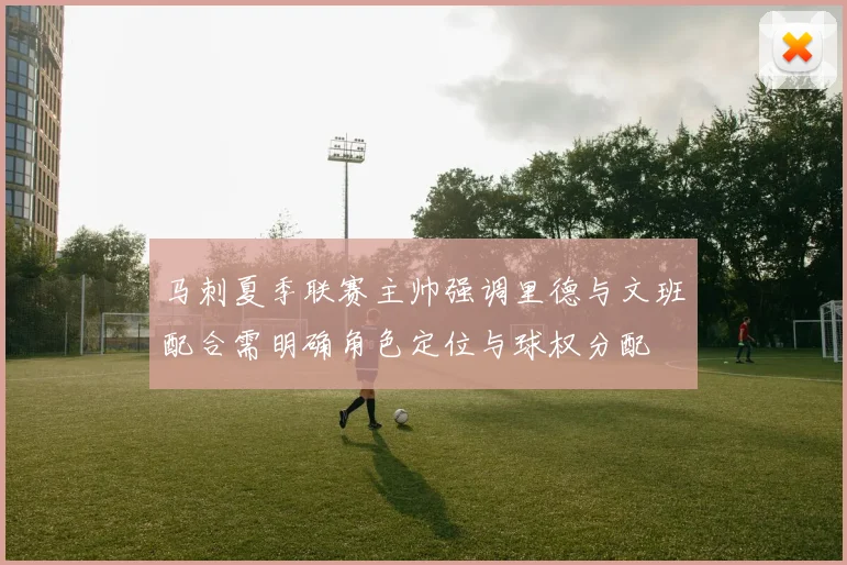 马刺夏季联赛主帅强调里德与文班配合需明确角色定位与球权分配