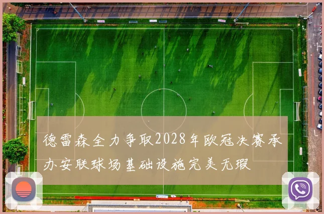 德雷森全力争取2028年欧冠决赛承办安联球场基础设施完美无瑕