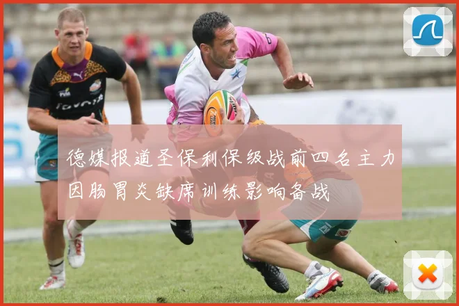 德媒报道圣保利保级战前四名主力因肠胃炎缺席训练影响备战