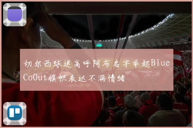 切尔西球迷高呼阿布名字举起BlueCoOut旗帜表达不满情绪