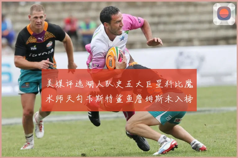美媒评选湖人队史五大巨星科比魔术师天勾韦斯特鲨鱼詹姆斯未入榜引争议