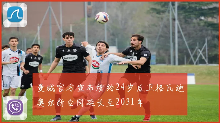 曼城官方宣布续约24岁后卫格瓦迪奥尔新合同延长至2031年